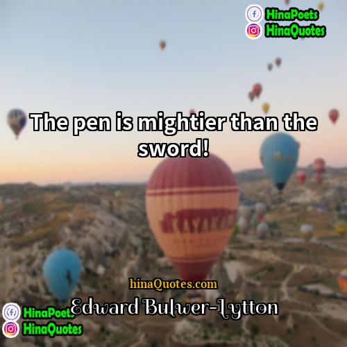 Edward Bulwer-Lytton Quotes | The pen is mightier than the sword!
